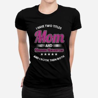 Womens Hr Officer Manager I Have Two Titles Mom & Human Resources Women T-shirt | Crazezy CA