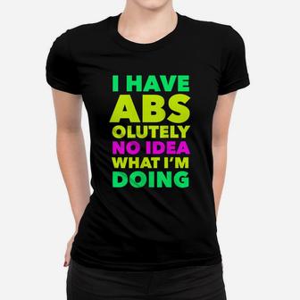 Womens I Have Abs Olutely No Idea What I'm Doing Funny Workout Yoga Women T-shirt | Crazezy DE