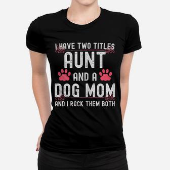 Womens I Have Two Titles Aunt And Dog Mom Auntie Dog Lover Women T-shirt | Crazezy