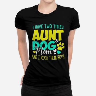 Womens I Have Two Titles Aunt And Dog Mom Shirt Dog Lover Auntie Women T-shirt | Crazezy