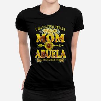 Womens I Have Two Titles Mom And Abuela Shirt Sunflower Women T-shirt | Crazezy