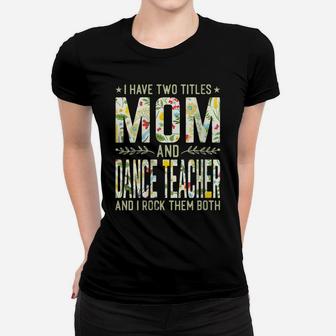 Womens I Have Two Titles Mom & Dance Teacher - Mother's Day Women T-shirt | Crazezy DE