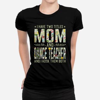 Womens I Have Two Titles Mom & Dance Teacher - Mother's Day Women T-shirt | Crazezy