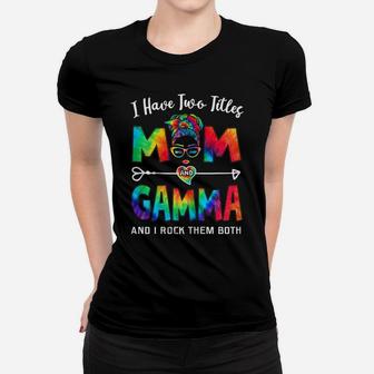 Womens I Have Two Titles Mom And Gamma Mother's Day Gifts Women T-shirt | Crazezy