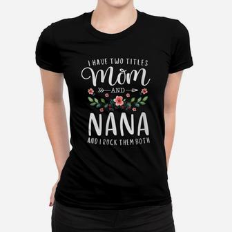 Womens I Have Two Titles Mom And Nana I Rock Them Both Floral Women T-shirt | Crazezy