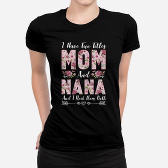 Womens I Have Two Titles Mom And Nana Women T-shirt | Crazezy
