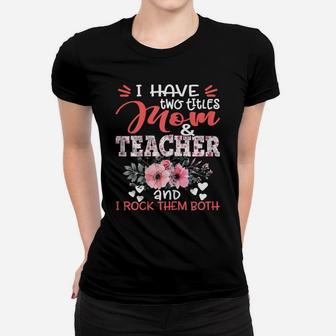 Womens I Have Two Titles Mom And Teacher Floral Mother's Day Women T-shirt | Crazezy DE