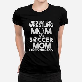 Womens I Have Two Titles Wrestling Mom And Soccer Mom Women T-shirt | Crazezy