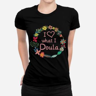 Womens I Love What I Doula - Cute Midwife Nurse & Baby Catcher Women T-shirt | Crazezy
