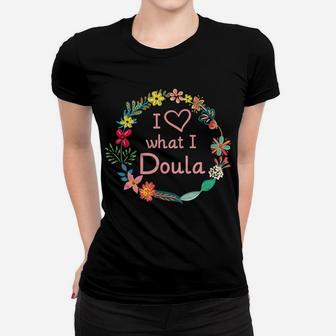 Womens I Love What I Doula - Cute Midwife Nurse & Baby Catcher Women T-shirt | Crazezy