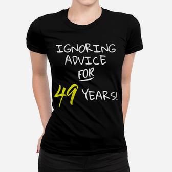 Womens Ignoring Advice For 49 Years Funny 49Th Birthday Gift Women T-shirt | Crazezy UK
