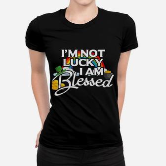 Womens I'm Not Lucky I'm Blessed Saint Patrick Day Women T-shirt | Crazezy