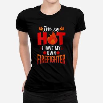 Womens I'm So Hot I Have My Firefighter Wife & Girlfriend Gift Women T-shirt | Crazezy