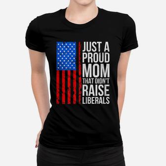 Womens Just A Proud Mom That Didn't Raise Liberals Women T-shirt | Crazezy
