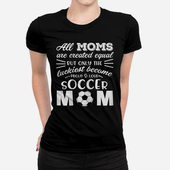 Womens Loud & Proud Soccer Mom T Shirt- All Moms Are Created Equal Women T-shirt | Crazezy