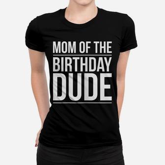 Womens Mom Of The Birthday Dude Proud Mom Party Women T-shirt | Crazezy AU