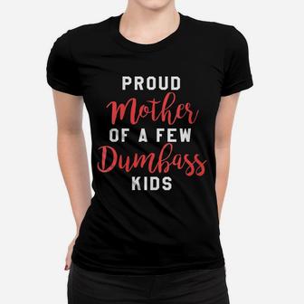 Womens Proud Mother Of A Few Dumbass Kids - Funny Mom Gift Women T-shirt | Crazezy AU
