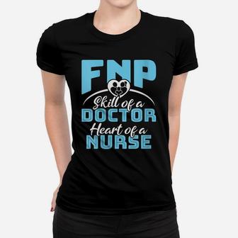 Womens The Skill Of A Doctor The Heart Of A Nurse - Fnp Women T-shirt | Crazezy