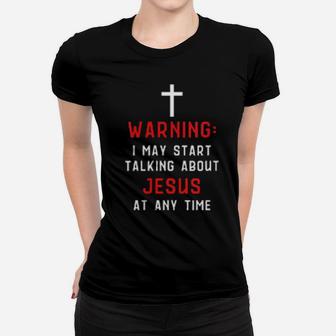 Womens Warning I May Start Talking About Jesus At Any Time Women T-shirt - Monsterry CA