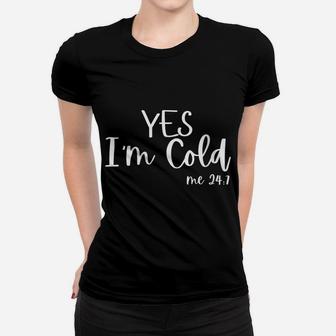 Womens Yes I'm Cold Me 24 7 Funny Quote Sarcastic Women T-shirt | Crazezy CA