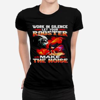 Work In Silence Let Your Rooster Make The Noise Women T-shirt - Monsterry