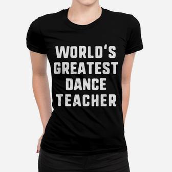 World's Greatest Dance Teacher Gift Women T-shirt | Crazezy