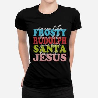 Xmas Dance Like Frosty Shine Like Rudolph Love Like Jesus Women T-shirt - Monsterry AU