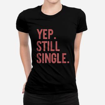 Yep Still Single Funny Valentins Day Meme Women T-shirt | Crazezy UK