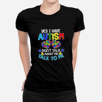 Yes I Am Have Autism Dont Talk About Me Talk To Me Women T-shirt - Monsterry