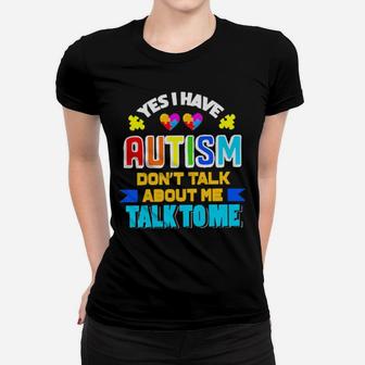 Yes I Have Autism Don't Talk About Me Talk To Me Women T-shirt - Monsterry