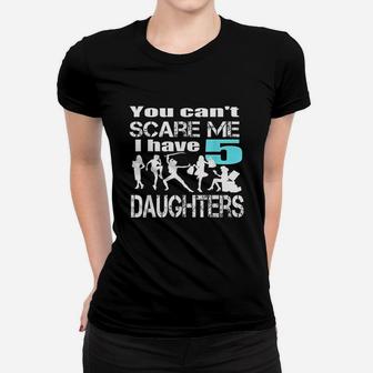 You Cant Scare Me I Have 5 Daughters Women T-shirt | Crazezy UK