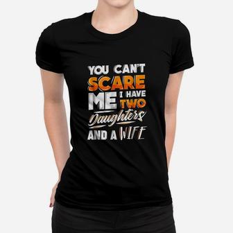 You Cant Scare Me I Have Two Daughters And A Wife Women T-shirt | Crazezy
