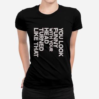 You Look Funny With Your Head Women T-shirt | Crazezy DE