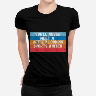 You Will Never Meet A Better Looking Sports Writer Gift Women T-shirt | Crazezy
