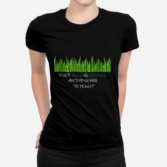 Your As Is Grass And Im Going To Mow It Women T-shirt | Crazezy UK