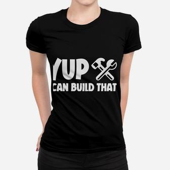 Yup I Can Build That Women T-shirt | Crazezy