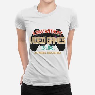 A Day Without Video Games Is Like, Funny Gamer Gifts, Gaming Women T-shirt | Crazezy DE