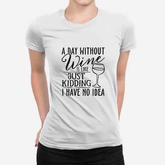 A Day Without Wine Is Like Just Kidding Wine Drinking Lover Women T-shirt | Crazezy