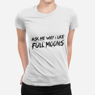 Ask Me Why I Like Full Moons Women T-shirt | Crazezy