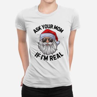 Ask Your Mom If I'm Real Funny Christmas Santa Claus Xmas Sweatshirt Women T-shirt | Crazezy UK