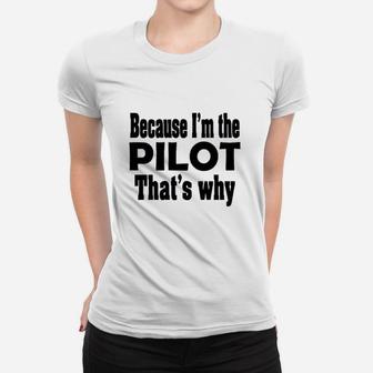 Because I Am The Pilot That Is Why Women T-shirt | Crazezy DE