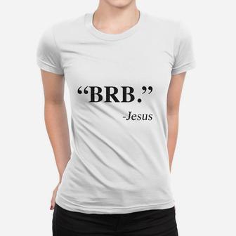 Brb Jesus Funny Easter Christian Religious Church Text Faith Women T-shirt | Crazezy DE