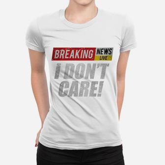 Breaking News I Dont Care Funny Humor Sarcastic Vintage Sweatshirt Women T-shirt | Crazezy UK