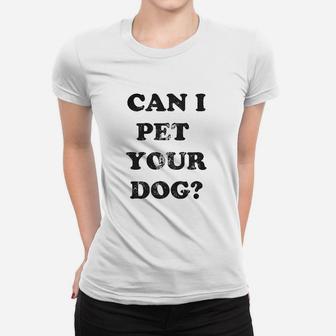 Can I Pet Your Dog Funny Cute Animal Lover Puppy Women T-shirt | Crazezy