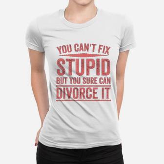 Can Not Fix Stupid But You Sure Can Divorce It Women T-shirt | Crazezy