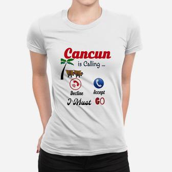 Cancun Mexico Is Calling Me I Must Go Funny Summer Women T-shirt | Crazezy CA