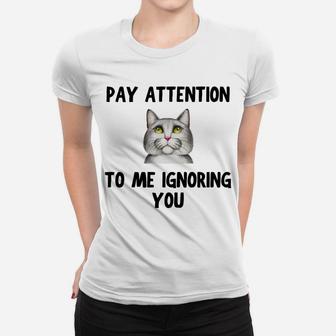 Cat Lovers Pay Attention To Me Ignoring You Funny Novelty Women T-shirt | Crazezy CA