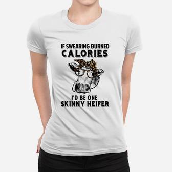 Cow If Swearing Burned Calories I’d Be One Skinny Heifer Shirt Women T-shirt - Thegiftio UK