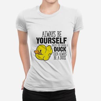 Cute Duck Always Be Yourself Unless You Can Be A Duck Women T-shirt | Crazezy DE