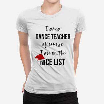 Dance Teacher Christmas T-Shirt - On The Nice List Women T-shirt | Crazezy